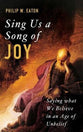 Sing Us a Song of Joy: Saying What We Believe in An Age of Unbelief