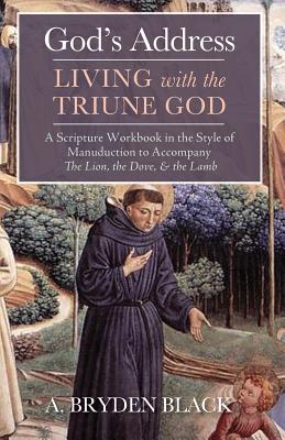 God's Address-Living With the Triune God: A Scripture Workbook in the Style of Manuduction to Accompany the Lion, the Dove, & the Lamb