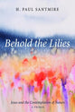 Behold the Lilies: Jesus and the Contemplation of Nature