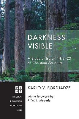 Darkness Visible: A Study of Isaiah 14:3-23 as Christian Scripture (#228 in Princeton Theological Monograph Series)