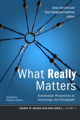 What Really Matters: Scandinavian Perspectives on Ecclesiology and Ethnography (#17 in Church Of Sweden Research Series)