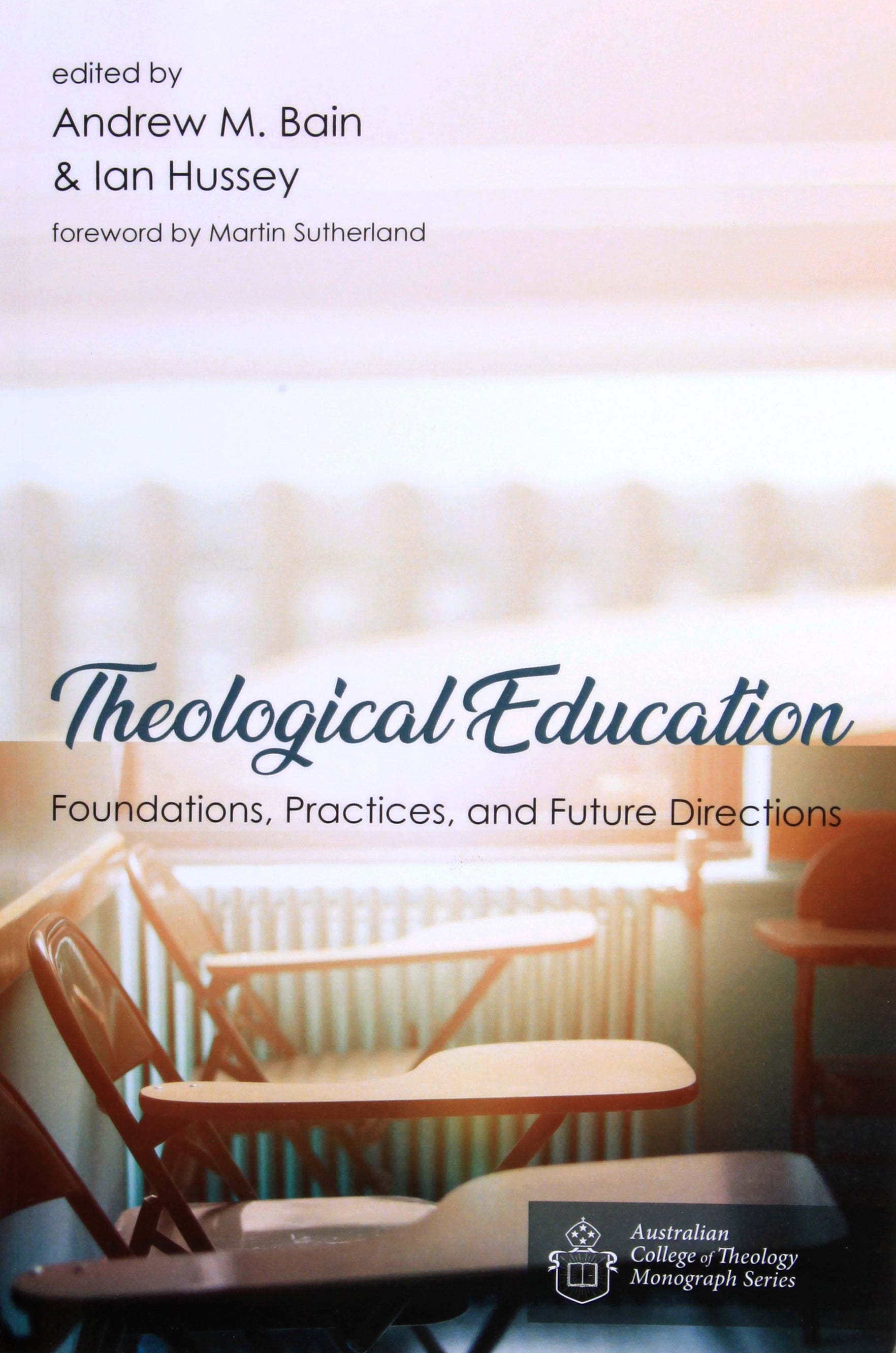 Theological Education: Foundations, Practices, and Future Directions (Australian College Of Theology Monograph Series)