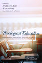 Theological Education: Foundations, Practices, and Future Directions (Australian College Of Theology Monograph Series)