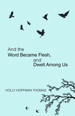 And the Word Became Flesh, and Dwelt Among Us