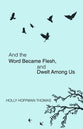 And the Word Became Flesh, and Dwelt Among Us