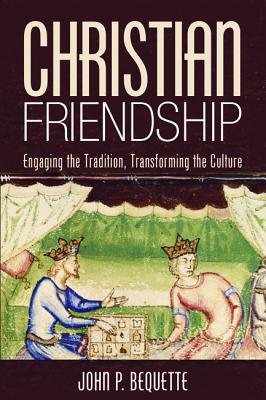 Christian Friendship: Engaging the Tradition, Transforming the Culture