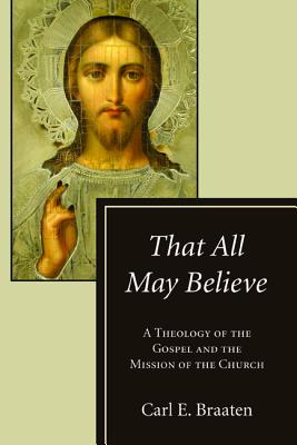 That All May Believe: A Theology of the Gospel and the Mission of the Church