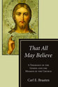 That All May Believe: A Theology of the Gospel and the Mission of the Church