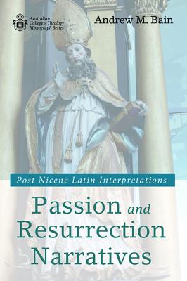 Passion and Resurrection Narratives: Post Nicene Latin Interpretations