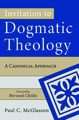 Invitation to Dogmatic Theology: A Canonical Approach