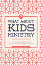 What About Kids Ministry?: Practical Answers to Questions About Kids Ministry