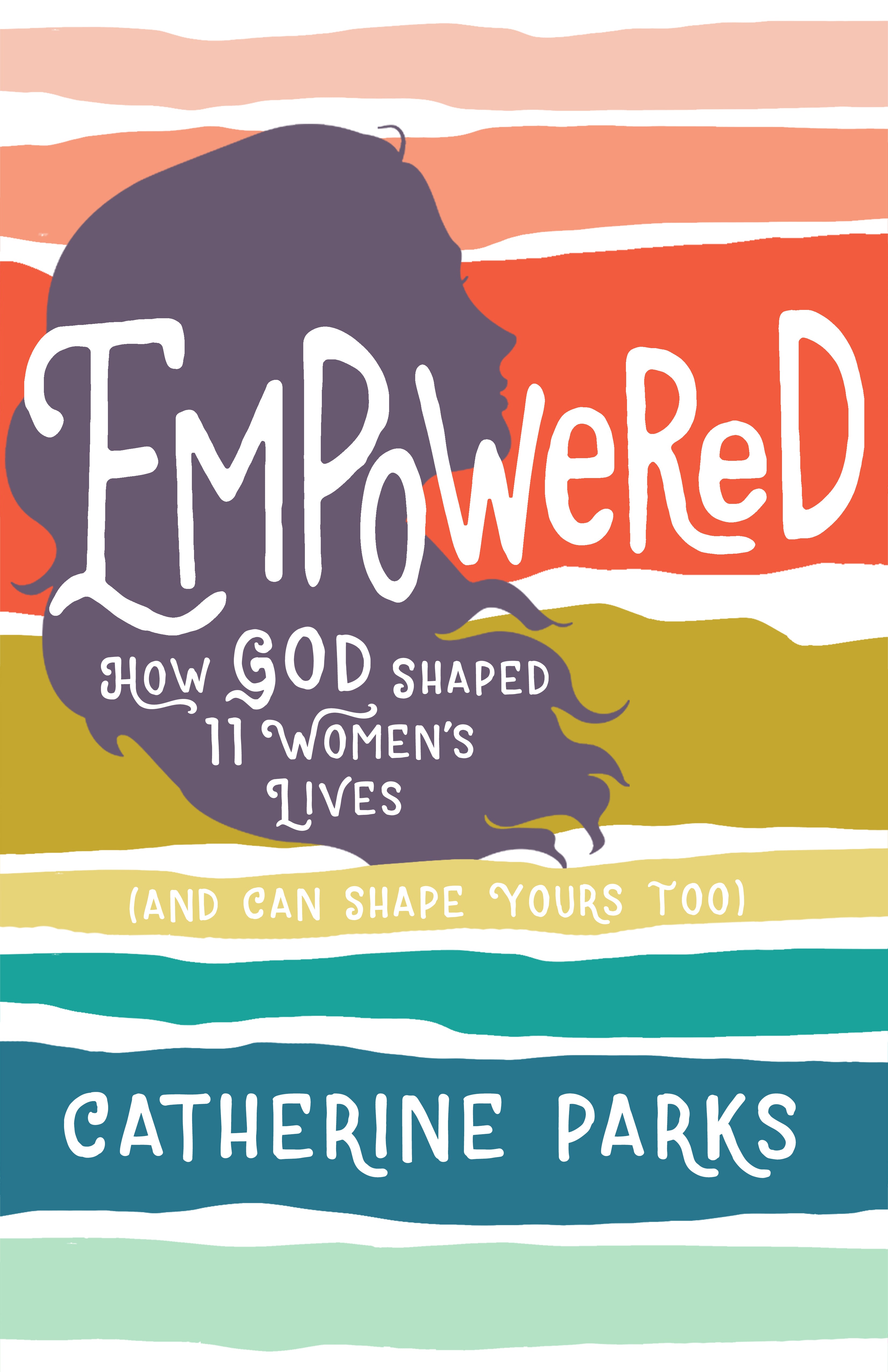 Empowered: How God Shaped 12 Women's Lives (And Can Shape Yours Too)