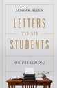 Letters to My Students: Biblical and Practical Advice For Gospel Ministers