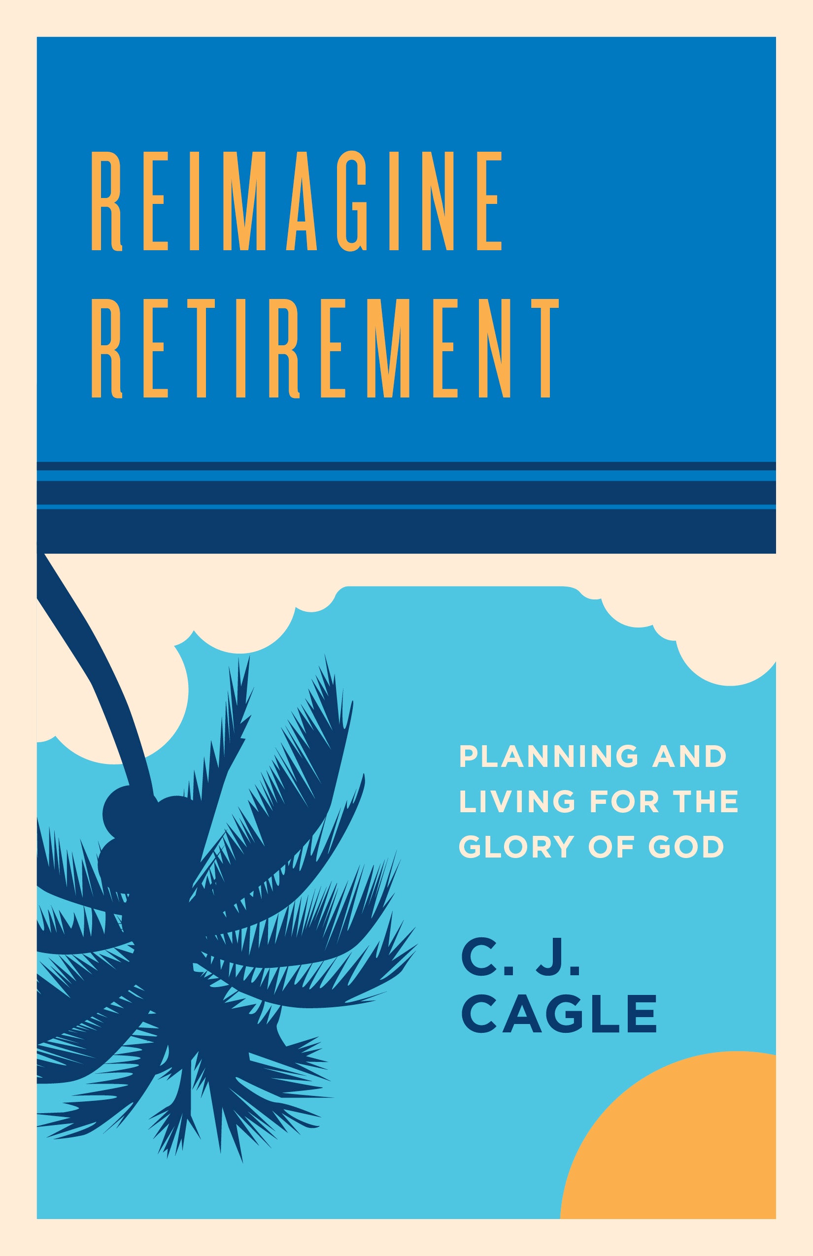 Reimagine Retirement: Planning and Living For the Glory of God