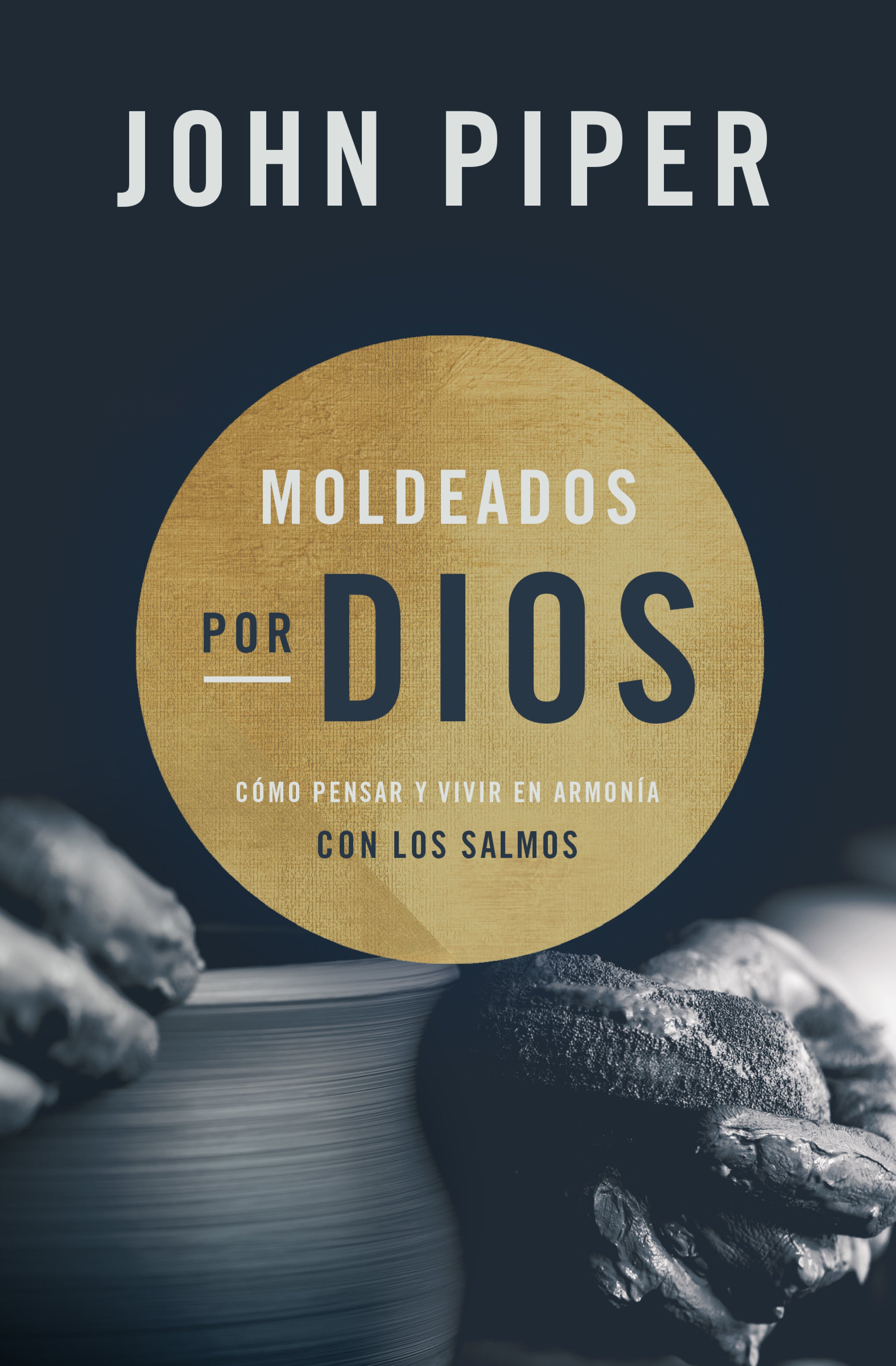 Moldeados Por Dios: Cmo Pensar Y Vivir En Armona Con Los Salmos (Spanish)