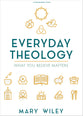 Everyday Theology: What You Believe Matters (8 Week Study)