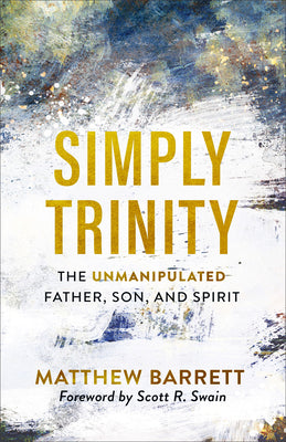 Simply Trinity: The Unmanipulated Father, Son, and Spirit