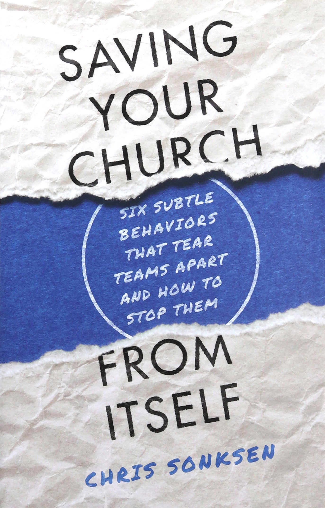 Saving Your Church From Itself: Six Subtle Behaviors That Tear Teams Apart and How to Stop Them