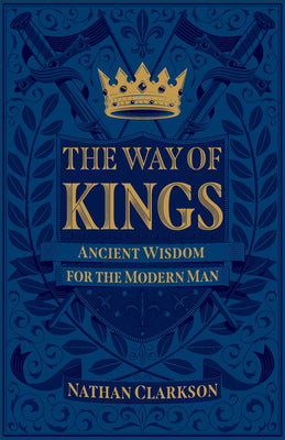 The Way of Kings: Ancient Wisdom For the Modern Man