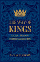 The Way of Kings: Ancient Wisdom For the Modern Man