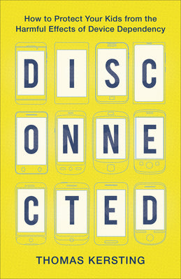 Disconnected: How to Protect Your Kids From the Harmful Effects of Device Dependency
