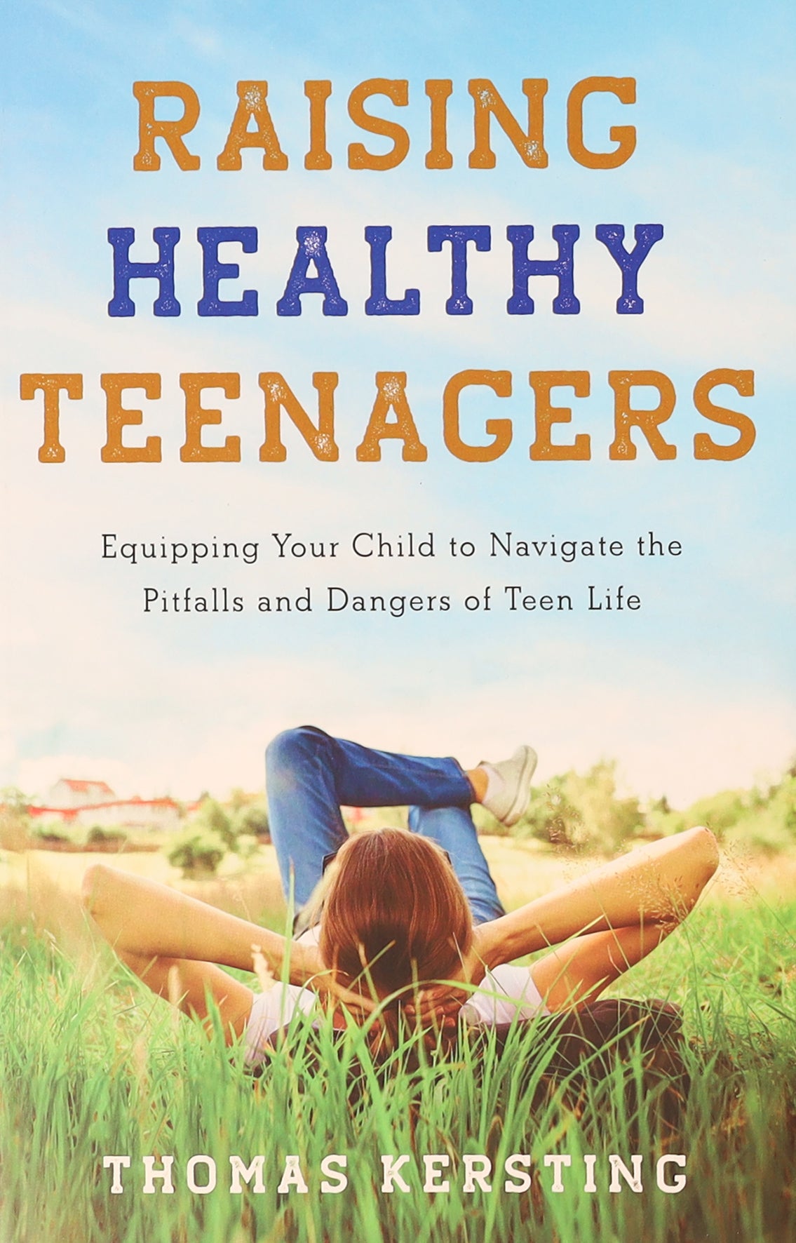 Raising Healthy Teenagers: Equipping Your Child to Navigate the Pitfalls and Dangers of Teen Life
