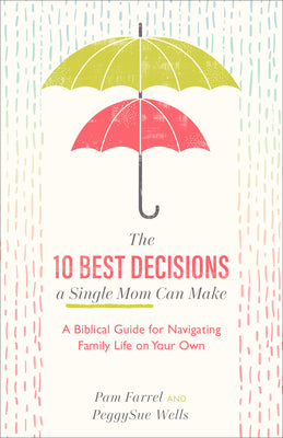 The 10 Best Decisions a Single Mom Can Make: A Biblical Guide For Navigating Family Life on Your Own