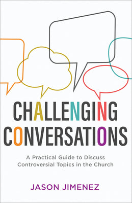Challenging Conversations: A Practical Guide to Discuss Controversial Topics in the Church