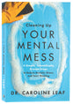 Cleaning Up Your Mental Mess: 5 Simple, Scientifically Proven Steps to Reduce Anxiety, Stress, and Toxic Thinking