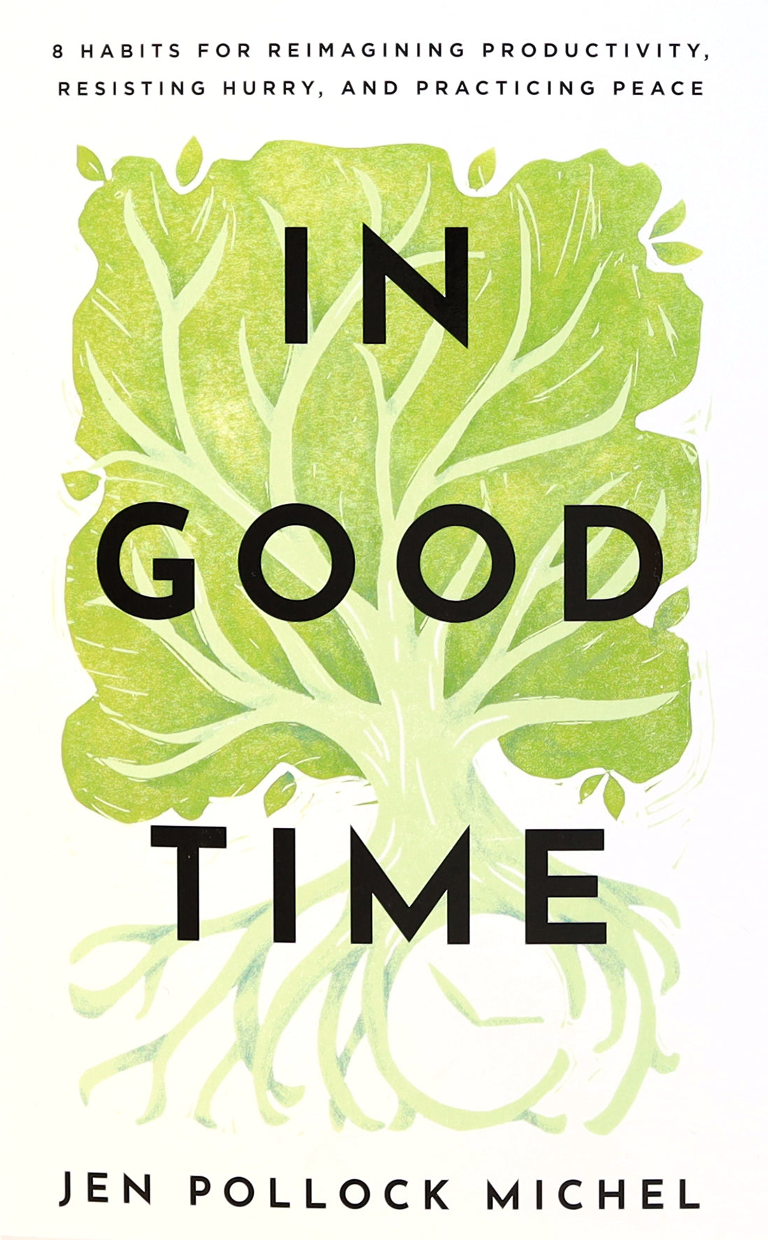 In Good Time: 8 Habits For Reimagining Productivity, Resisting Hurry, and Practicing Peace
