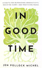 In Good Time: 8 Habits For Reimagining Productivity, Resisting Hurry, and Practicing Peace