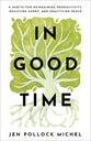 In Good Time: 8 Habits For Reimagining Productivity, Resisting Hurry, and Practicing Peace