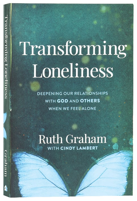 Transforming Loneliness: Deepening Our Relationships With God and Others When We Feel Alone