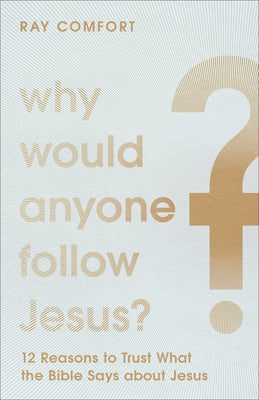 Why Would Anyone Follow Jesus?: 12 Reasons to Trust What the Bible Says About Jesus