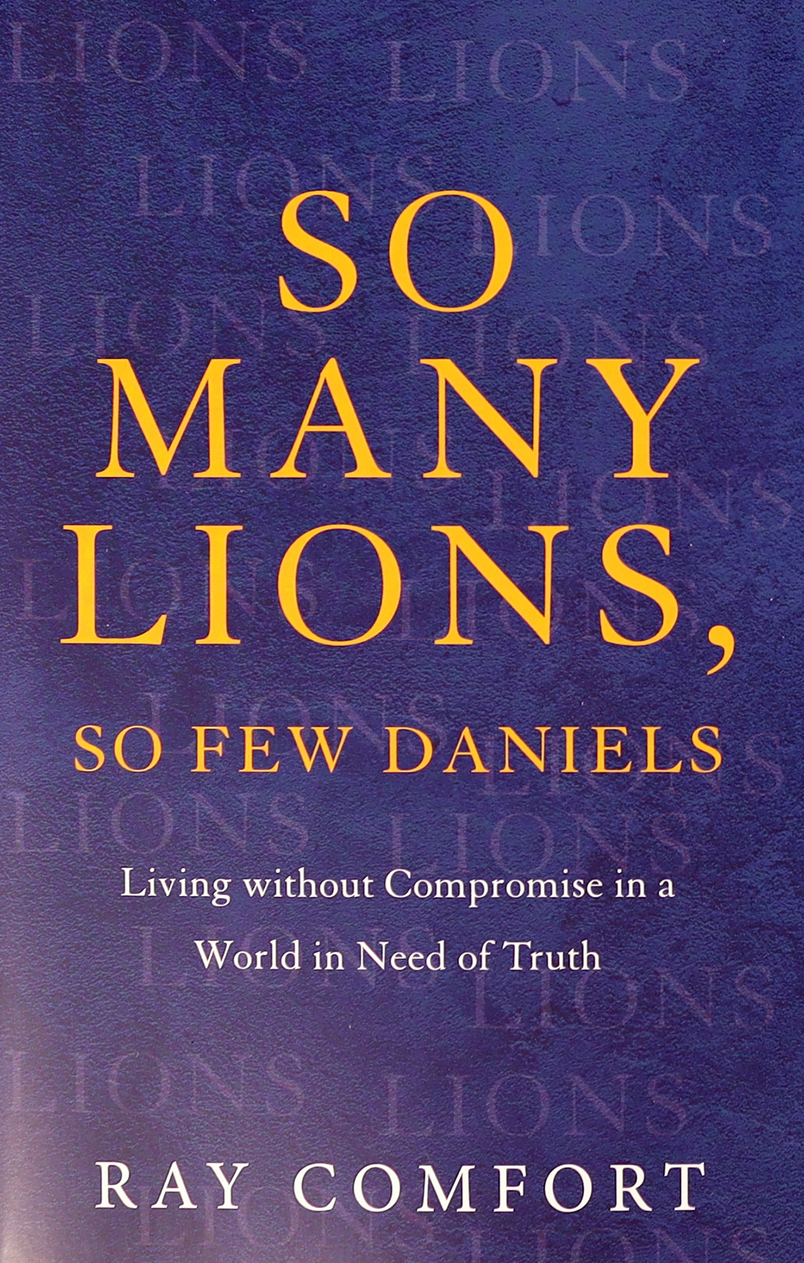 So Many Lions, So Few Daniels: Living Without Compromise in a World in Need of Truth