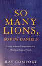 So Many Lions, So Few Daniels: Living Without Compromise in a World in Need of Truth