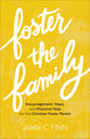 Foster the Family: Encouragement, Hope, and Practical Help For the Christian Foster Parent