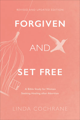 Forgiven and Set Free: A Bible Study For Women Seeking Healing After Abortion