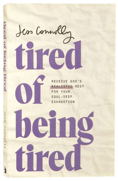 Tired of Being Tired: Receive God's Realistic Rest For Your Soul-Deep Exhaustion