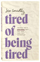 Tired of Being Tired: Receive God's Realistic Rest For Your Soul-Deep Exhaustion