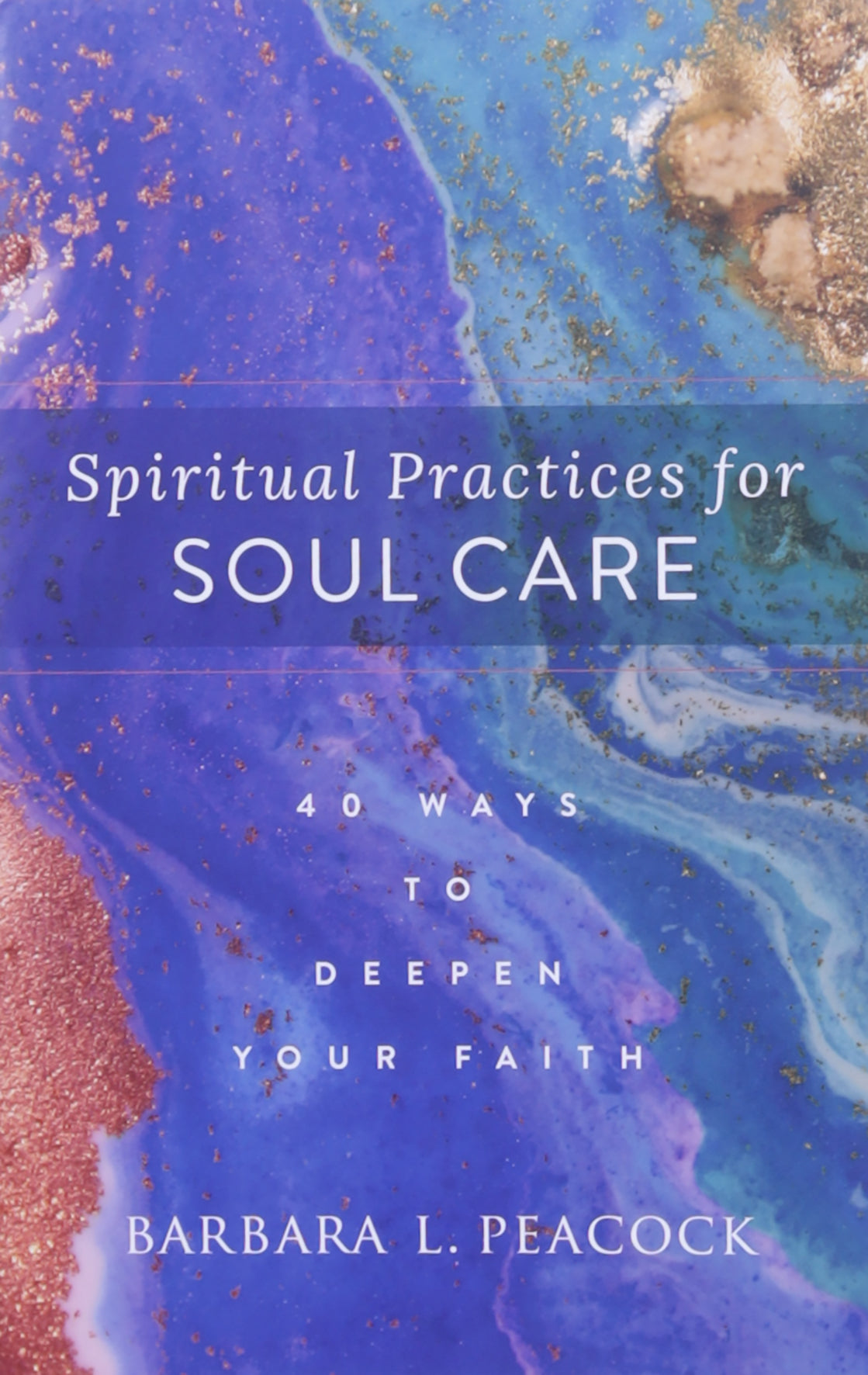 Spiritual Practices For Soul Care: 40 Ways to Deepen Your Faith