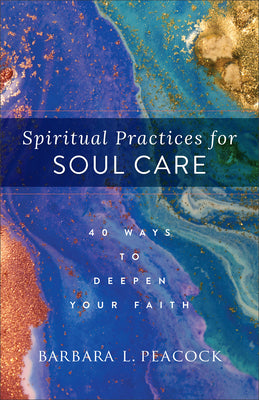 Spiritual Practices For Soul Care: 40 Ways to Deepen Your Faith