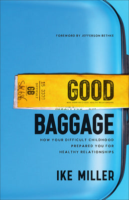 Good Baggage: How Your Difficult Childhood Prepared You For Healthy Relationships