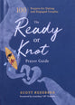 The Ready Or Knot Prayer Guide: 100 Prayers For Dating and Engaged Couples