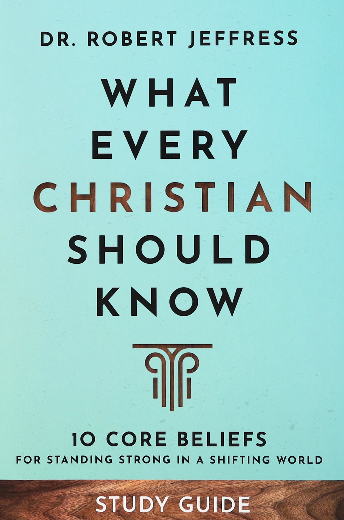 What Every Christian Should Know (Study Guide): 10 Core Beliefs to Help You Stand Strong in a Shifting World