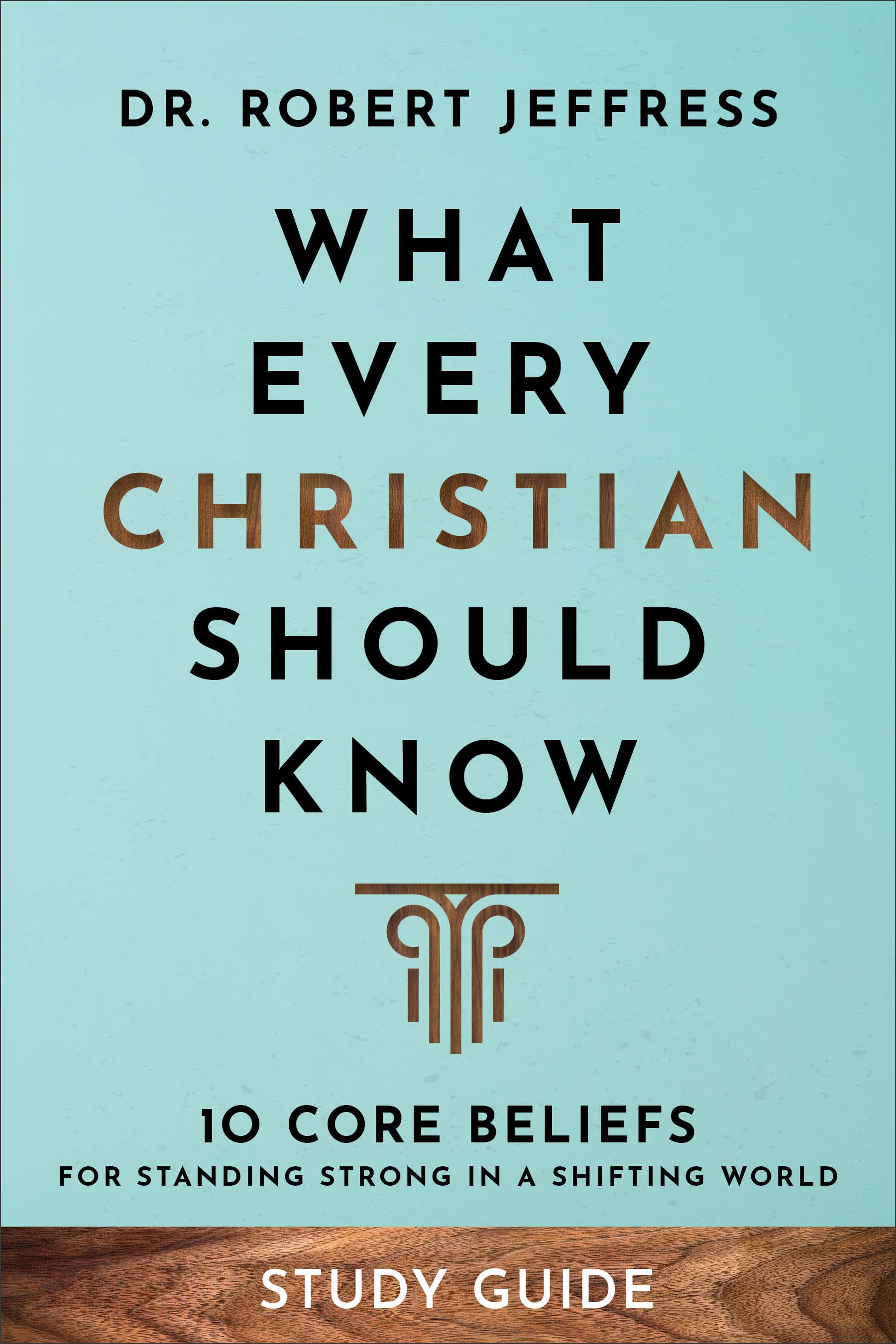What Every Christian Should Know (Study Guide): 10 Core Beliefs to Help You Stand Strong in a Shifting World