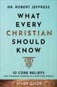 What Every Christian Should Know (Study Guide): 10 Core Beliefs to Help You Stand Strong in a Shifting World