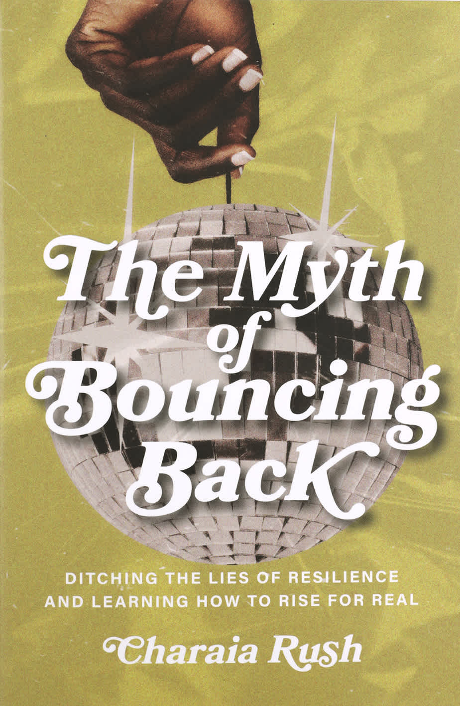 The Myth of Bouncing Back: Ditching the Lies of Resilience and Learning How to Rise for Real