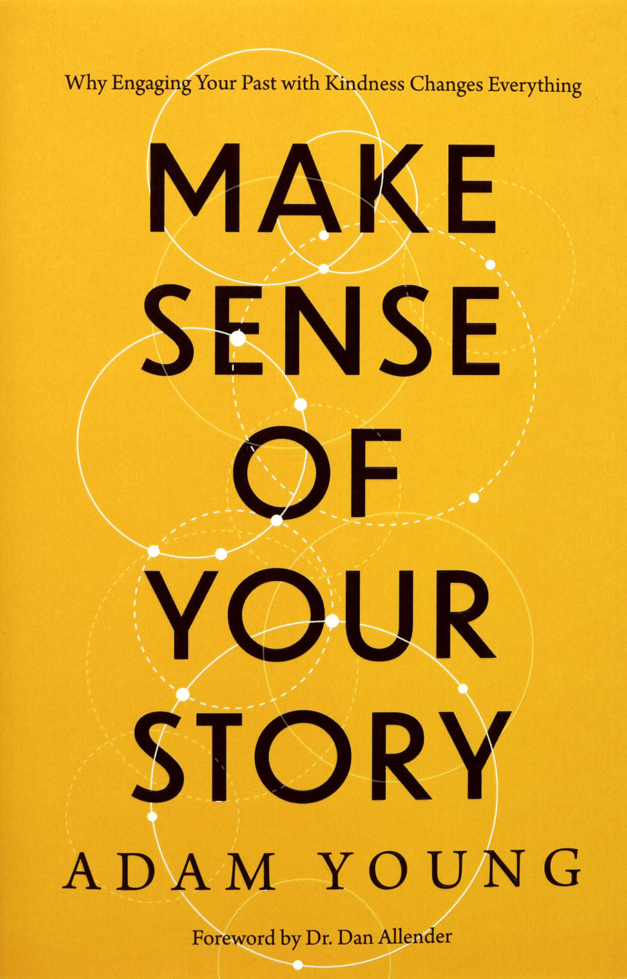 Make Sense of Your Story: Why Engaging Your Past with Kindness Changes Everything