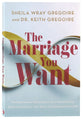 The Marriage You Want: Moving Beyond Stereotypes for a Relationship Built on Scripture, New Data, and Emotional Health